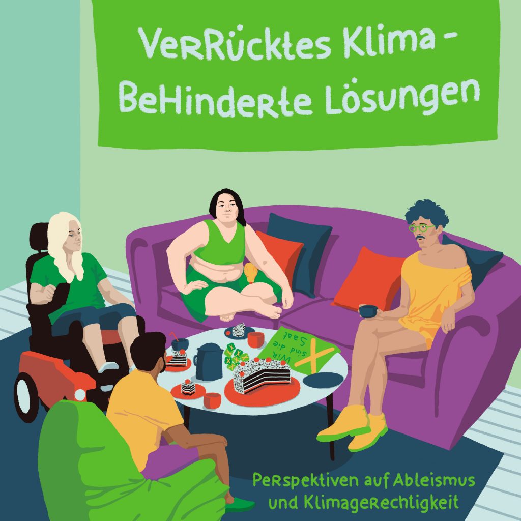 4 Menschen sitzen gemütlich um einen Tisch herum. Auf dem Tisch stehen Tee und Kuchen. Dazwischen liegen Plakate und Aufkleber. An der Wand hängt ein Banner mit der Aufschrift: VerRücktes Klima - beHinderte Lösungen. Unten rechts in der Ecke steht: Perspektiven auf Ableismus und Klimagerechtigkeit.